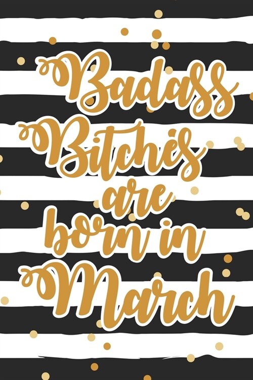 Badass Bitches Are Born In March: Funny Blank Lined Notebook Gift for Women and Birthday Card Alternative for Friend: Black Stripes (Paperback)