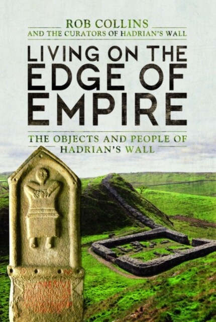 Living on the Edge of Empire : The Objects and People of Hadrians Wall (Hardcover)