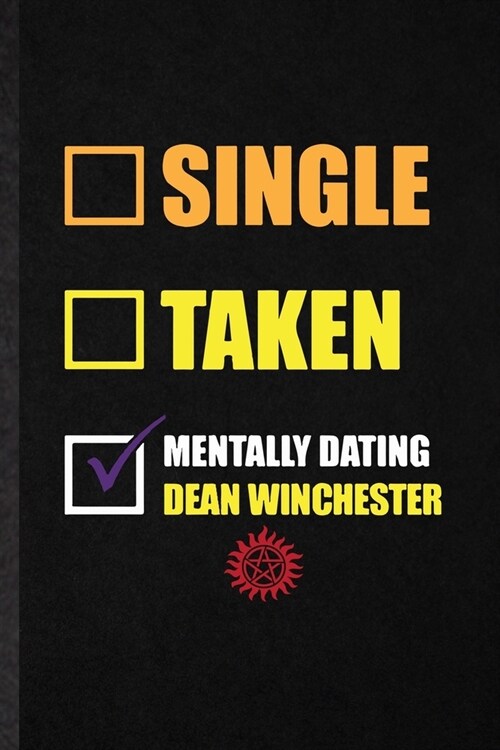 Single Taken Mentally Dating Dean Winchester: Novelty Supernatural Spiritual Lined Notebook Blank Journal For Magic Paranormal, Inspirational Saying U (Paperback)