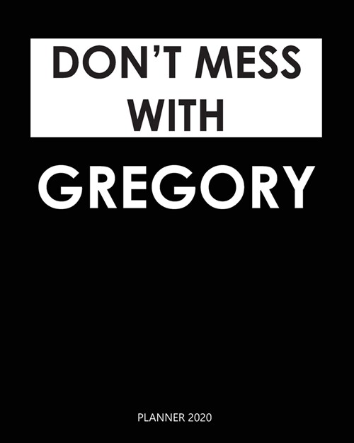 Planner 2020: Dont mess with Gregory: A Year 2020 - 365 Daily - 52 Week journal Planner Calendar Schedule Organizer Appointment Not (Paperback)