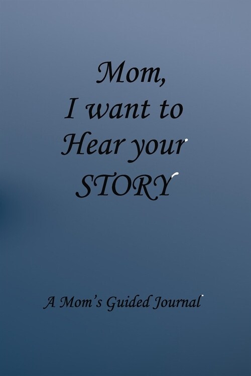 Mom I Want to Hear Your Story: Lined Notebook / Journal Gift, 100 Pages, 6x9, Soft Cover, Matte Finish Inspirational Quotes Journal, Notebook, Diary, (Paperback)