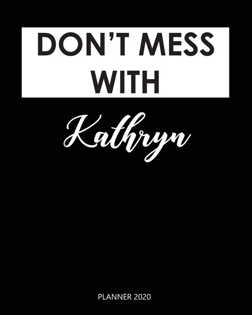 Planner 2020: Dont mess with Kathryn: Weekly Planner on Year 2020 - 365 Daily - 52 Week journal Planner Calendar Schedule Organizer (Paperback)