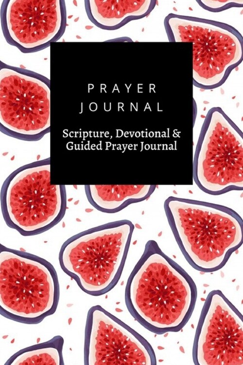 Prayer Journal, Scripture, Devotional & Guided Prayer Journal: Fresh Figs Exotic Fruits design, Prayer Journal Gift, 6x9, Soft Cover, Matte Finish (Paperback)