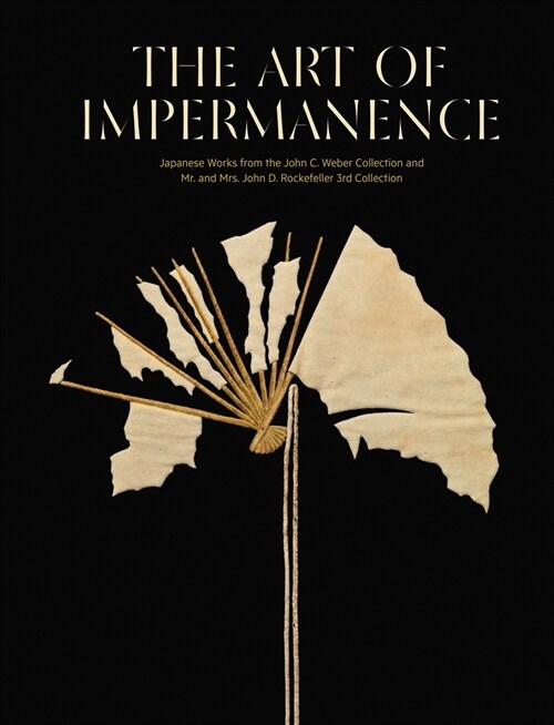 The Art of Impermanence: Japanese Works from the John C. Weber Collection and Mr. and Mrs. John D. Rockefeller 3rd Collection (Hardcover)