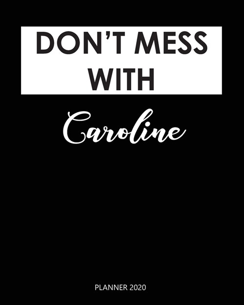 Planner 2020: Dont mess with Caroline: A Year 2020 - 365 Daily - 52 Week journal Planner Calendar Schedule Organizer Appointment No (Paperback)