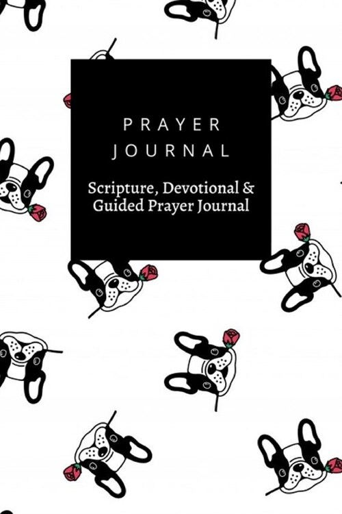 Prayer Journal, Scripture, Devotional & Guided Prayer Journal: Dog French Bulldog Rose design, Prayer Journal Gift, 6x9, Soft Cover, Matte Finish (Paperback)