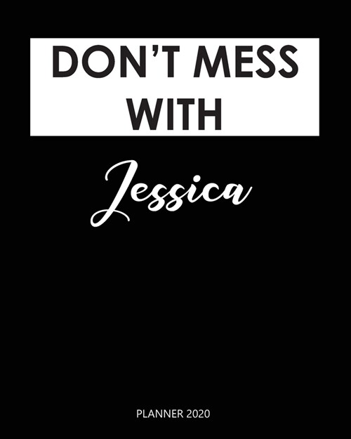 Planner 2020: Dont mess with Jessica: A Year 2020 - 365 Daily - 52 Week journal Planner Calendar Schedule Organizer Appointment Not (Paperback)
