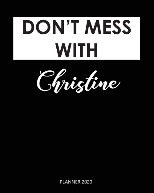 Planner 2020: Dont mess with Christine: A Year 2020 - 365 Daily - 52 Week journal Planner Calendar Schedule Organizer Appointment N (Paperback)