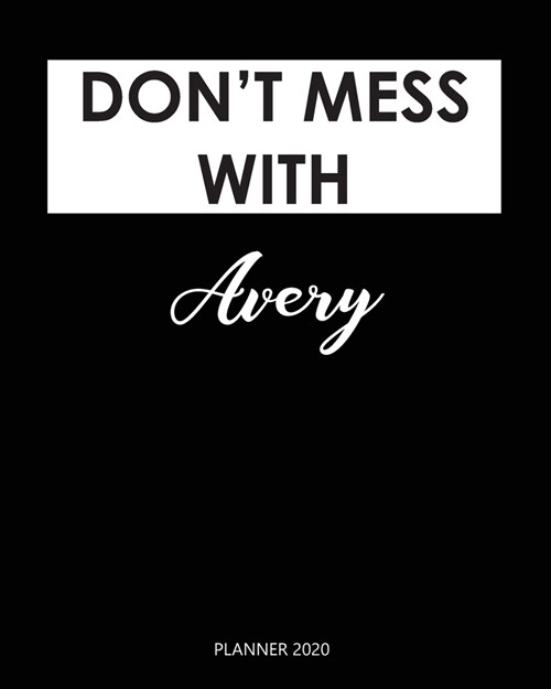 Planner 2020: Dont mess with Avery: Year 2020 - 365 Daily - 52 Week journal Planner Calendar Schedule Organizer Appointment Noteboo (Paperback)