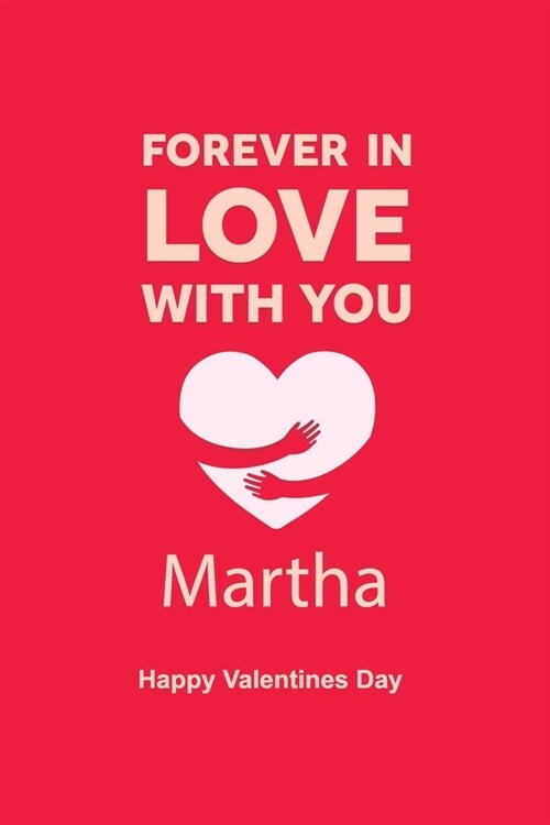 Forever in Love with you Martha Happy Valentines Day: Personalized Notebook for Martha. Valentines Day Romantic Book, Valentines day gift Journal, L (Paperback)