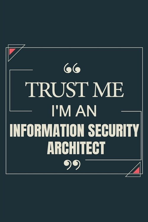 Trust Me Im AN Information Security Architect: Blank Lined Journal Notebook gift For Information Security Architect (Paperback)