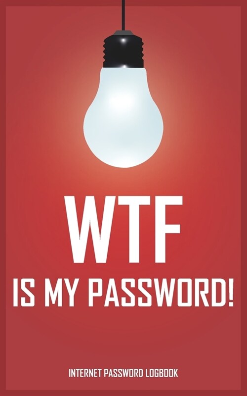 WTF Is My Password: Alphabetical Internet Password Blank Lined Logbook, Password Login Information / Funny Gift (Paperback)