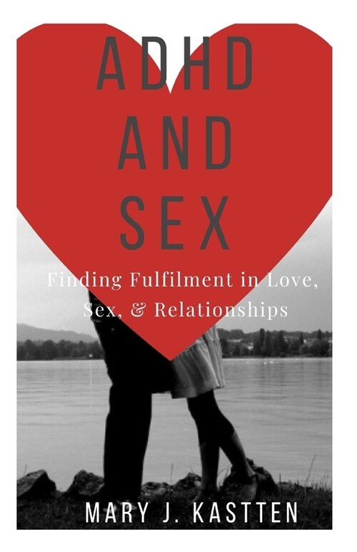 ADHD and Sex: Finding Fulfilment in Love, Sex, & Relationships (Paperback)