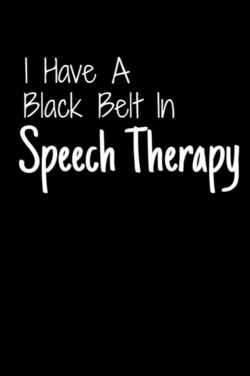 I Have A Black Belt In Speech Therapy: Funny Blank Lined Journal For Speech Therapy Pathologist Related People (Paperback)