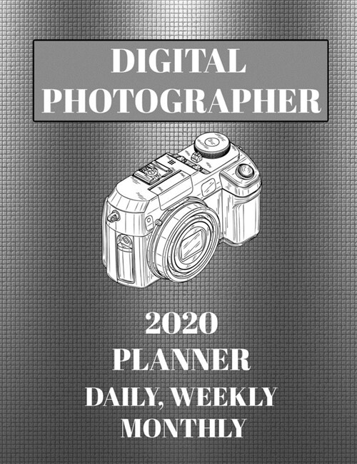 Digital Photographer 2020 Planner daily, weekly monthly: 2020 photographer daily planner. Weekly monthly and daily planner. (Paperback)