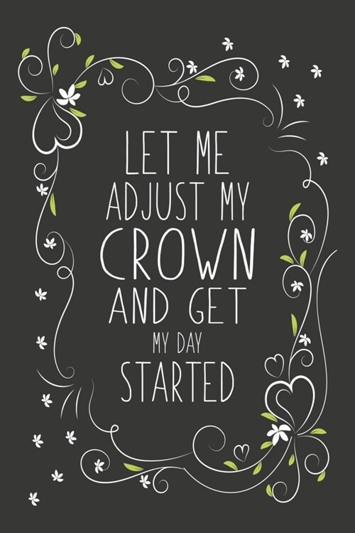 Let Me Adjust My Crown And Get My Day Started: Blank Lined And Dot Grid Paper Notebook for Writing /110 pages /6x9 (Paperback)