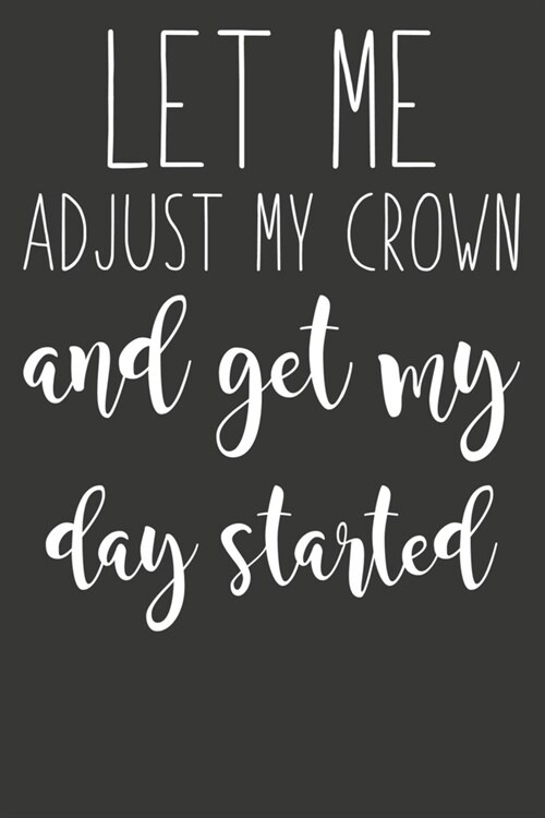 Let Me Adjust My Crown And Get My Day Started: Blank Lined And Dot Grid Paper Notebook for Writing /110 pages /6x9 (Paperback)