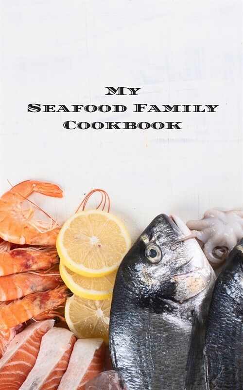 My Seafood Family Cookbook: is an easy way to create your very own seafood family recipe cookbook with your favorite recipes an 5x8 100 writable (Paperback)
