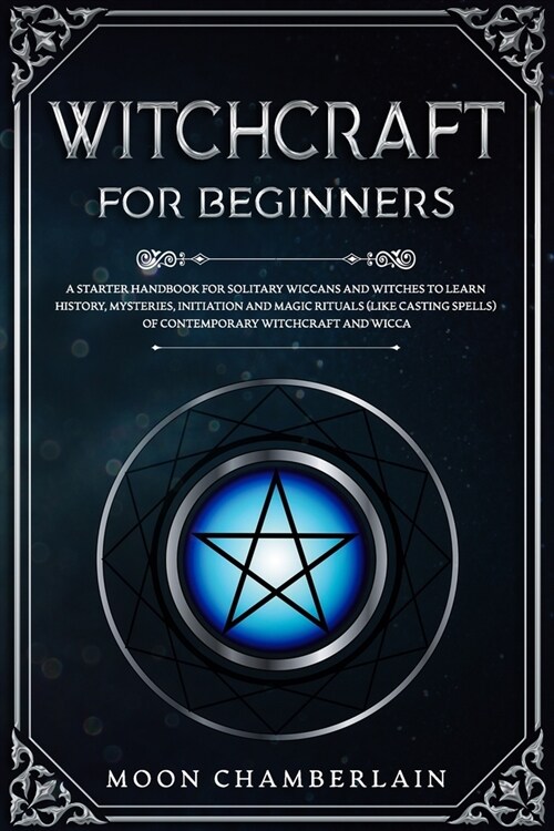 Witchcraft for Beginners: A Starter Handbook for Solitary Wiccans and Witches to Learn History, Mysteries, Initiation and Magic Rituals (Like Ca (Paperback)