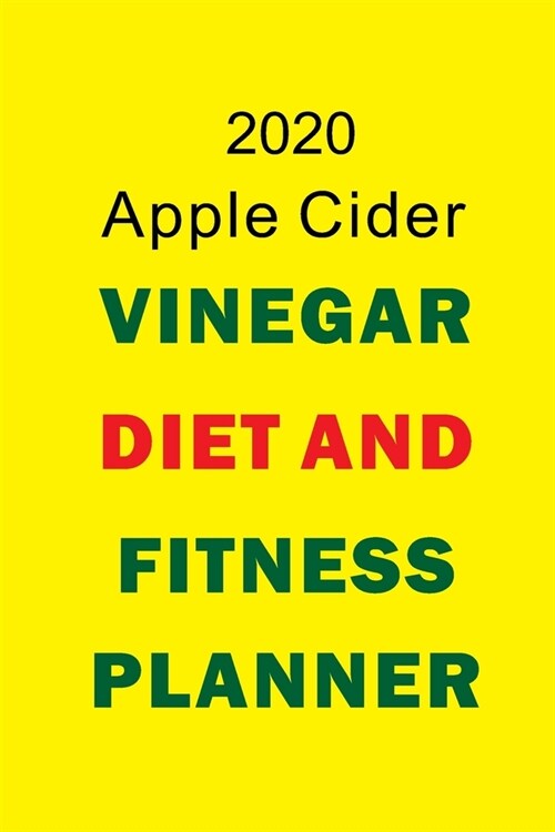 2020 Apple Cider Vinegar Diet And Fitness Planner: Apple Cider Vinegar Food And Fitness Journal 2020 (52 Weeks Food And Exercise Planner - Journal - N (Paperback)