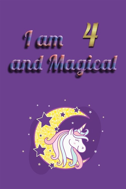 I am 4 and Magical: Unicorn Journal Notebook for Birthday Girls ! Unicorn Journal or Unicorn blank Notbook (Paperback)