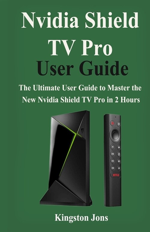 Nvidia Shield TV Pro User Guide: The Ultimate User Guide to master the New Nvidia Shield TV Pro in 2 Hours (Paperback)