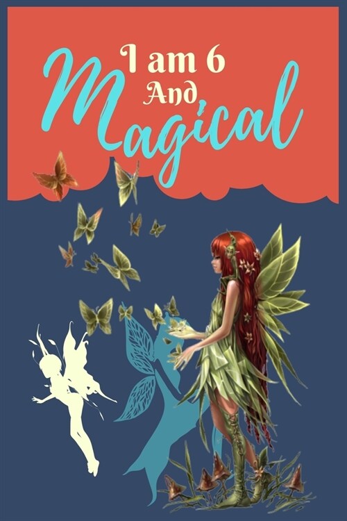 I Am 6 And Magical: A Fantastic Journal or Notebook For Fairy Lovers - Fairy Notebook Collection - Journal for Writing (Paperback)