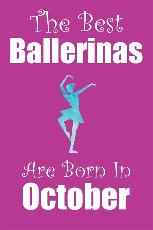 The Best Ballerinas Are Born In October: Ballerina Gifts for Girls, Funny Lined Notebook, Birthday Gift for Ballet Dancers - 120 Pages - Size 6x19 (Paperback)