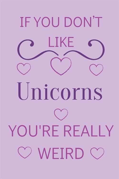 If You Dont Like Unicorns Youre Really Weird: Cute Lined Notepad Gift For Unicorn Lover (Paperback)