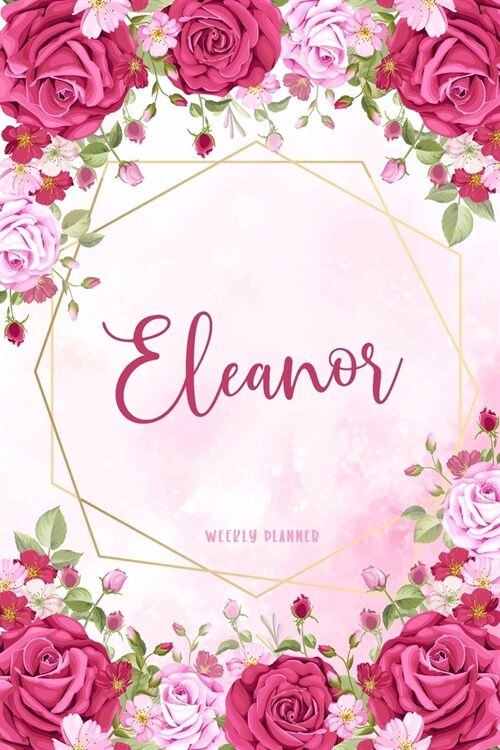 Eleanor Weekly Planner: Appointment To Do List Time Management Organizer Keepsake Schedule Record Custom Name Remember Notes School Supplies G (Paperback)