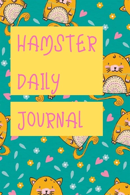 hamster daily journal: Custom Personalized Fun Kid-Friendly Daily Hamster Log Book (Paperback)