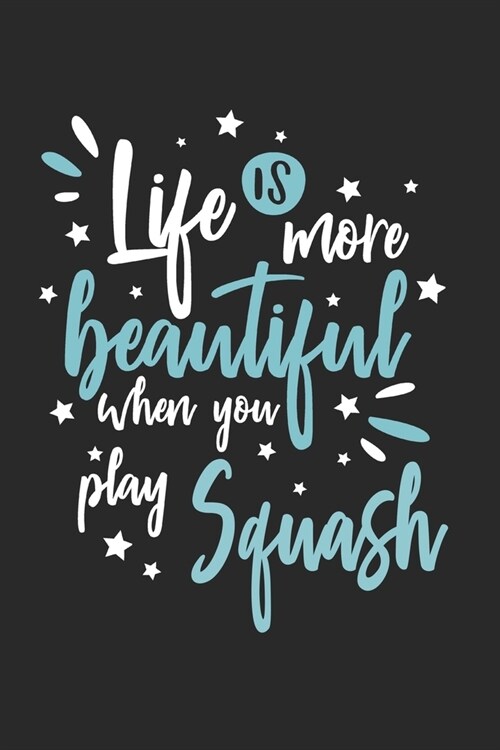 Life Is More Beautiful When You Play Squash: Funny Cool Squash Journal - Notebook - Workbook - Diary - Planner-6x9 - 120 College Ruled Lined Paper Pag (Paperback)