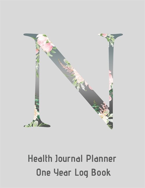 N Annual Health Journal Planner One Year Log Book Monogrammed Personalized Initial: Your Medical Documentation Notebook With Letter N Alphabet Floral (Paperback)