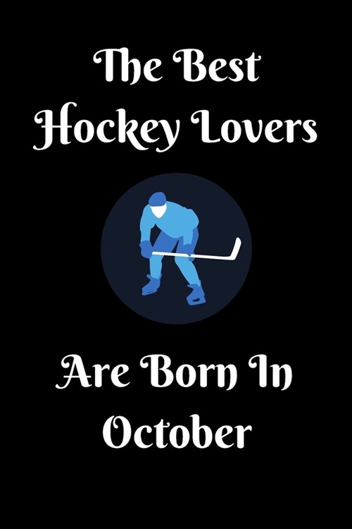 The Best Hockey Lovers Are Born In October Journal: Hockey Lover Gifts for Girls/Boy, Funny Lined Notebook, Birthday Gift for Hockey Love: Ice Hockey (Paperback)