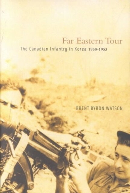 Far Eastern Tour : The Canadian Infantry in Korea, 1950-1953 (Hardcover)