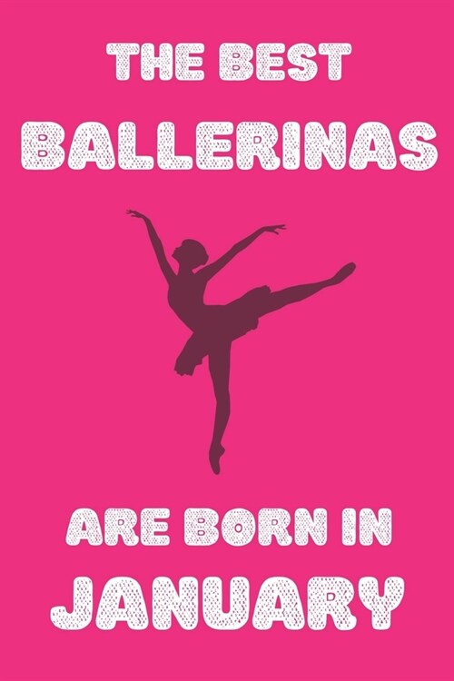 The Best Ballerinas Are Born In January Journal: : Notebook journal Ballerinas , Funny Lined Notebook, Birthday Gift for Ballet Dancers, Ballerina Gif (Paperback)