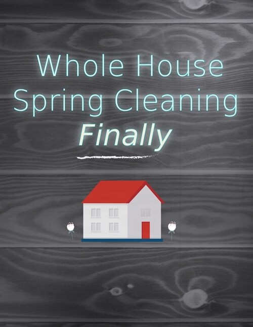 Whole House Spring Cleaning Finally: A Planner to Help You Stay Organized and Get Your Home Clean for the Summer Season Ahead (Paperback)