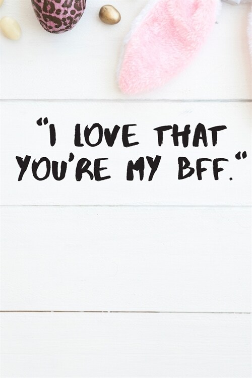I Love That Youre My BFF: My Bestfriend forever/Funny Journal Gift for Your BFF (Best Friends Forever) My Best Friend Got Me This notebook - Per (Paperback)