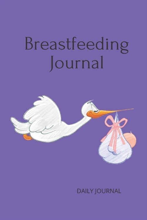 Breastfeeding Journal with Stork in Purple 6x9 120 Pg: Notebook: perfect diary or gift to track your babys progress: 120 lined pages (Paperback)