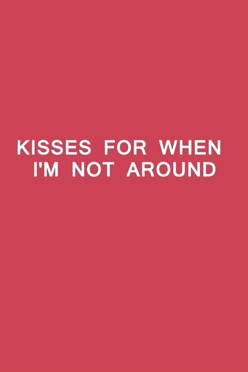 kisses for when Im not: valentines day funny notebook for boyfriend, girlfriend, wife, and husband, Happy Galentines Day, Galentines Day not (Paperback)
