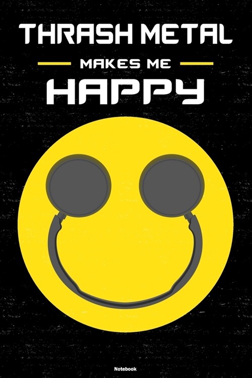 Thrash Metal Makes Me Happy Notebook: Thrash Metal Smiley Headphones Music Journal 6 x 9 inch 120 lined pages gift (Paperback)