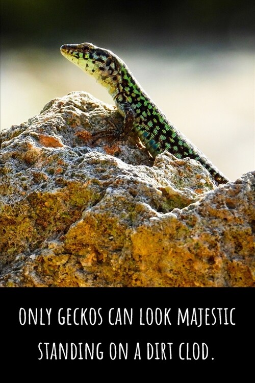 Only Geckos Can Look Majestic Standing On a Dirt Clod - Lined Journal and Notebook: Funny Gecko Notebook for Students, Writers and Notetakers (Paperback)