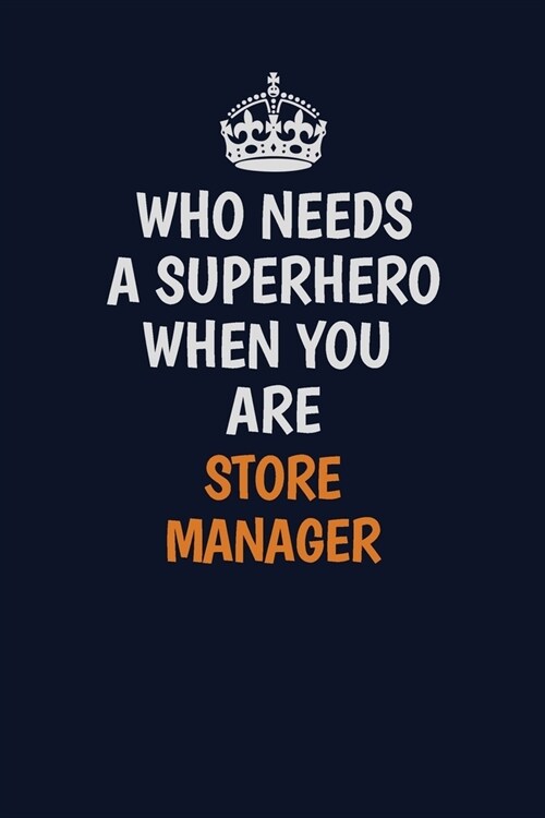 Who Needs A Superhero When You Are Store Manager: Career journal, notebook and writing journal for encouraging men, women and kids. A framework for bu (Paperback)