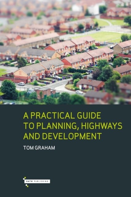 A Practical Guide to Planning, Highways & Development (Paperback)