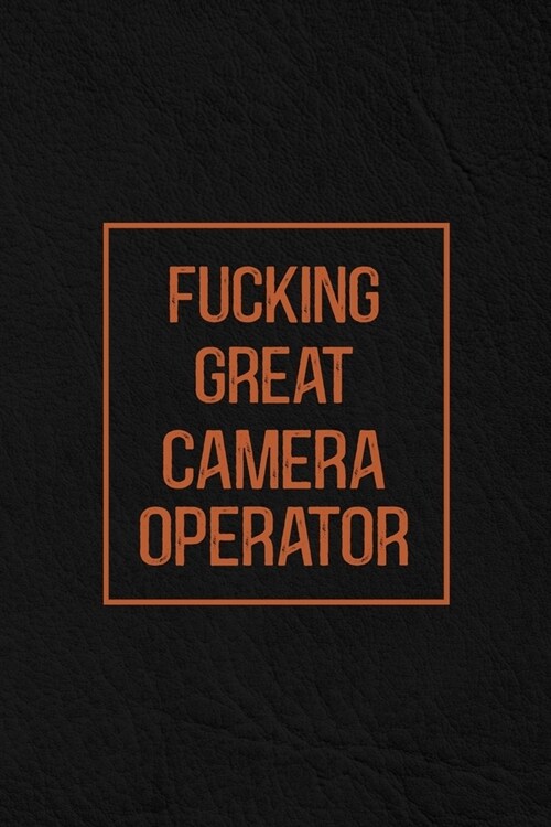 Fucking Great Camera Operator: Notebook Diary Composition Leather Texture Cover Blank Lined Journal Great Camera Operator Gifts Thank You Gifts For C (Paperback)