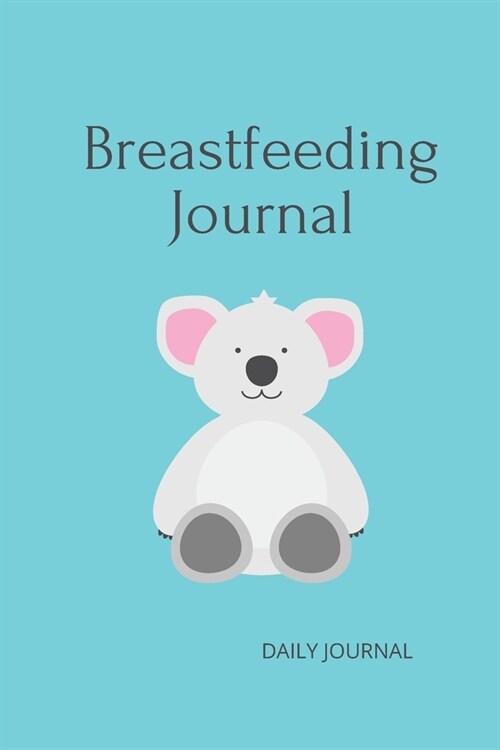 Breastfeeding Journal with Koala in Blue 6x9 120 Pg: Notebook: perfect diary or gift for monitoring your childs progress: 120 lined pages (Paperback)