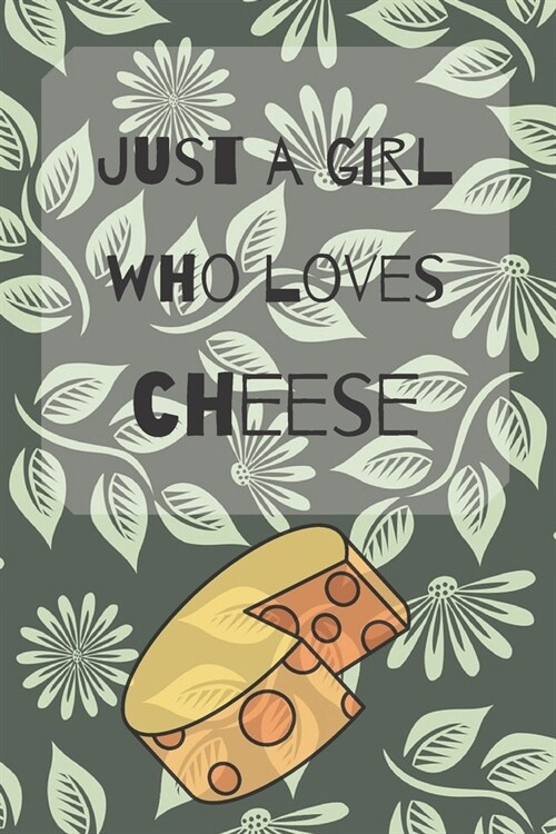 Just A Girl Who Cheese Notebook: Cheese Journal Gift For Girls / Diary / Notepad / Cheese Lovers (Paperback)