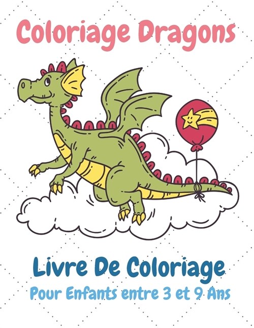 Coloriage Dragons Livre De Coloriage Pour Enfants entre 3 et 9 Ans: Livre de coloriage pour enfants, Carnet de Coloriage, Coloriage Dragons pour enfan (Paperback)