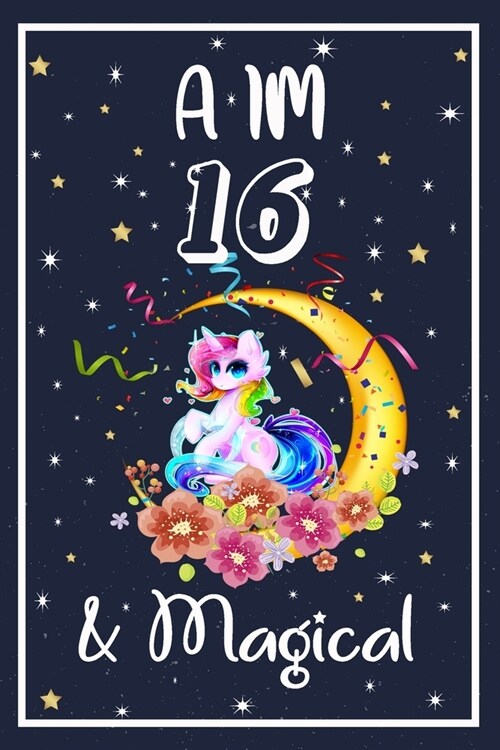 Unicorn Journal I am 16 & Magical: Happy Birthday 16 Years Old Unicorn Journal Notebook for Kids, Old Birthday Gift for Girls (Paperback)