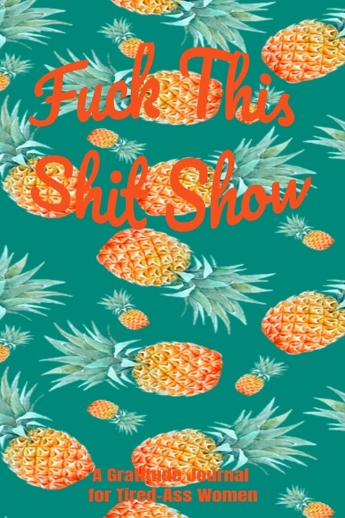 Fuck This Shit Show: A Gratitude Journal for Tired-Ass Women (Cuss Words Make Me Happy) (Paperback)